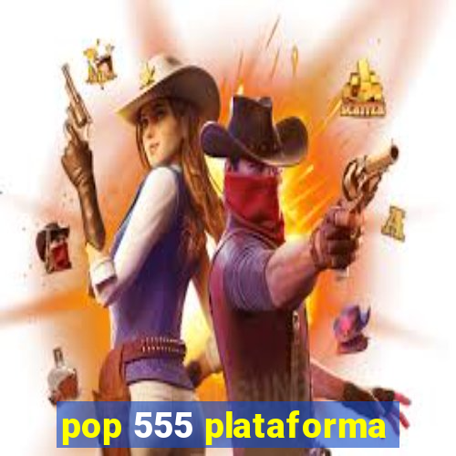 pop 555 plataforma